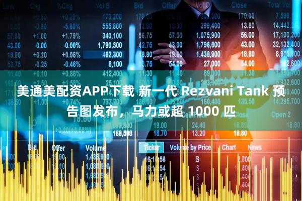 美通美配资APP下载 新一代 Rezvani Tank 预告图发布，马力或超 1000 匹
